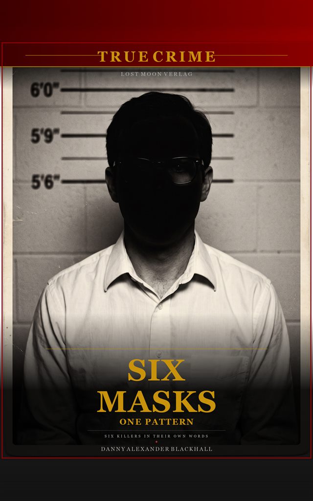 Cover of “Six Masks, One Pattern – Six Killers in Their Own Words”